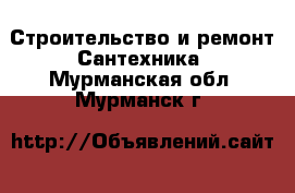 Строительство и ремонт Сантехника. Мурманская обл.,Мурманск г.